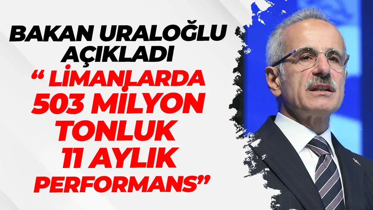 Bakan Uraloğlu açıkladı: "Limanlarda 503 Milyon tonluk 11 aylık performans"