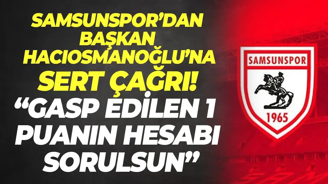 Samsunspor'dan TFF Başkanı Hacıosmanoğlu’na sert çağrı: “Gasp edilen 1 puanın hesabı sorulsun”