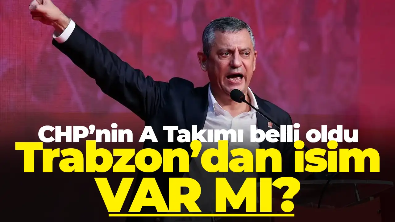CHP'nin A Takımı belli oldu: Trabzon'dan isim yine yok