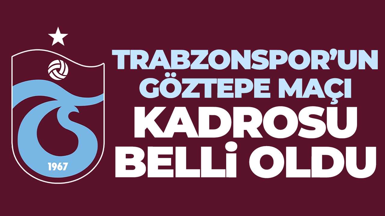 Trabzonspor'un Göztepe maçı kadrosu açıklandı: iki iyi bir kötü haber