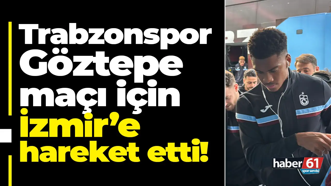 Trabzonspor, Göztepe maçı için İzmir’e hareket etti