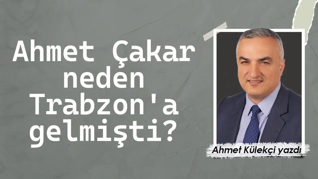 Ahmet Çakar neden Trabzon'a gelmişti?
