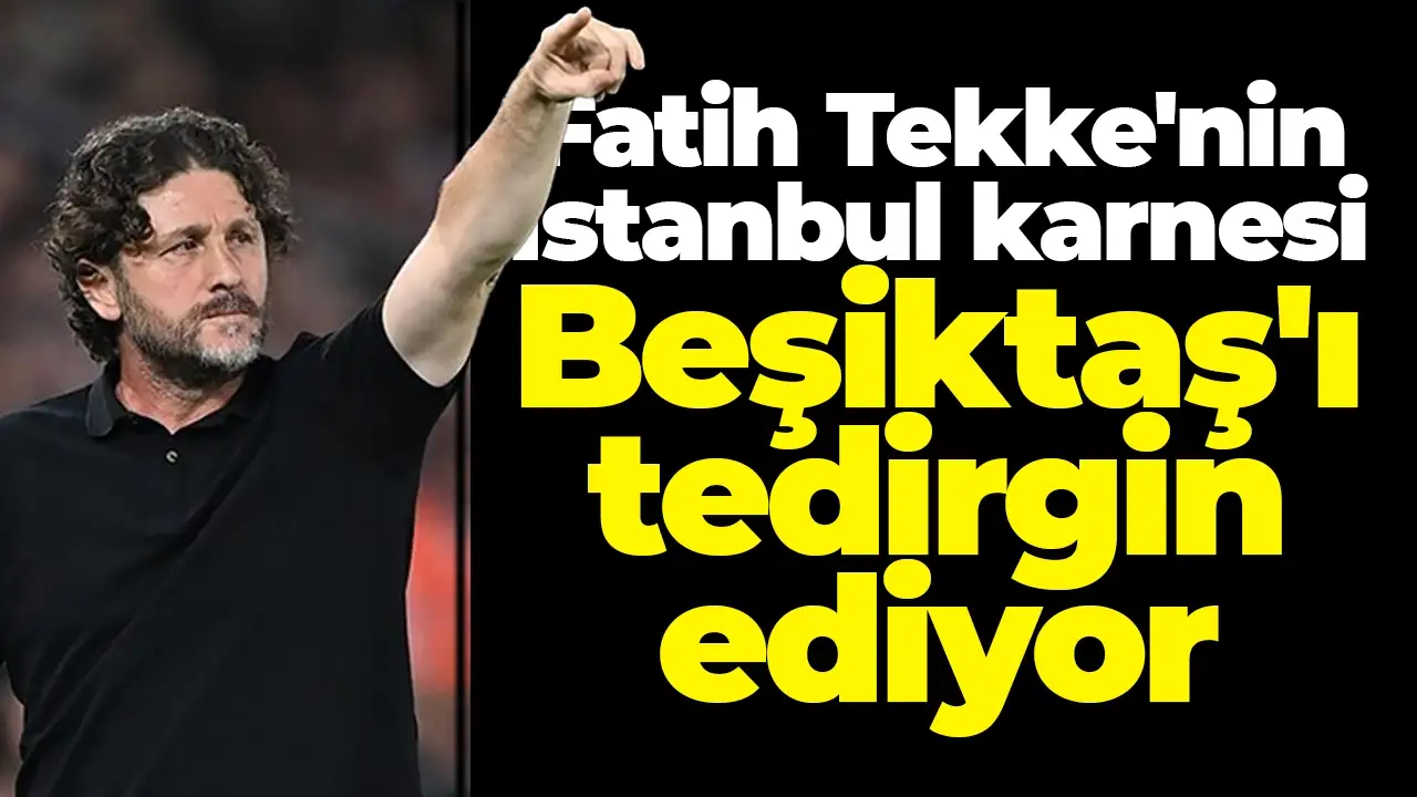 Fatih Tekke'nin İstanbul karnesi Beşiktaş'ı tedirgin ediyor