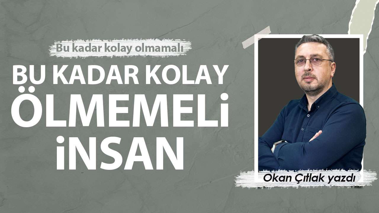 Bu kadar kolay ölmemeli insan