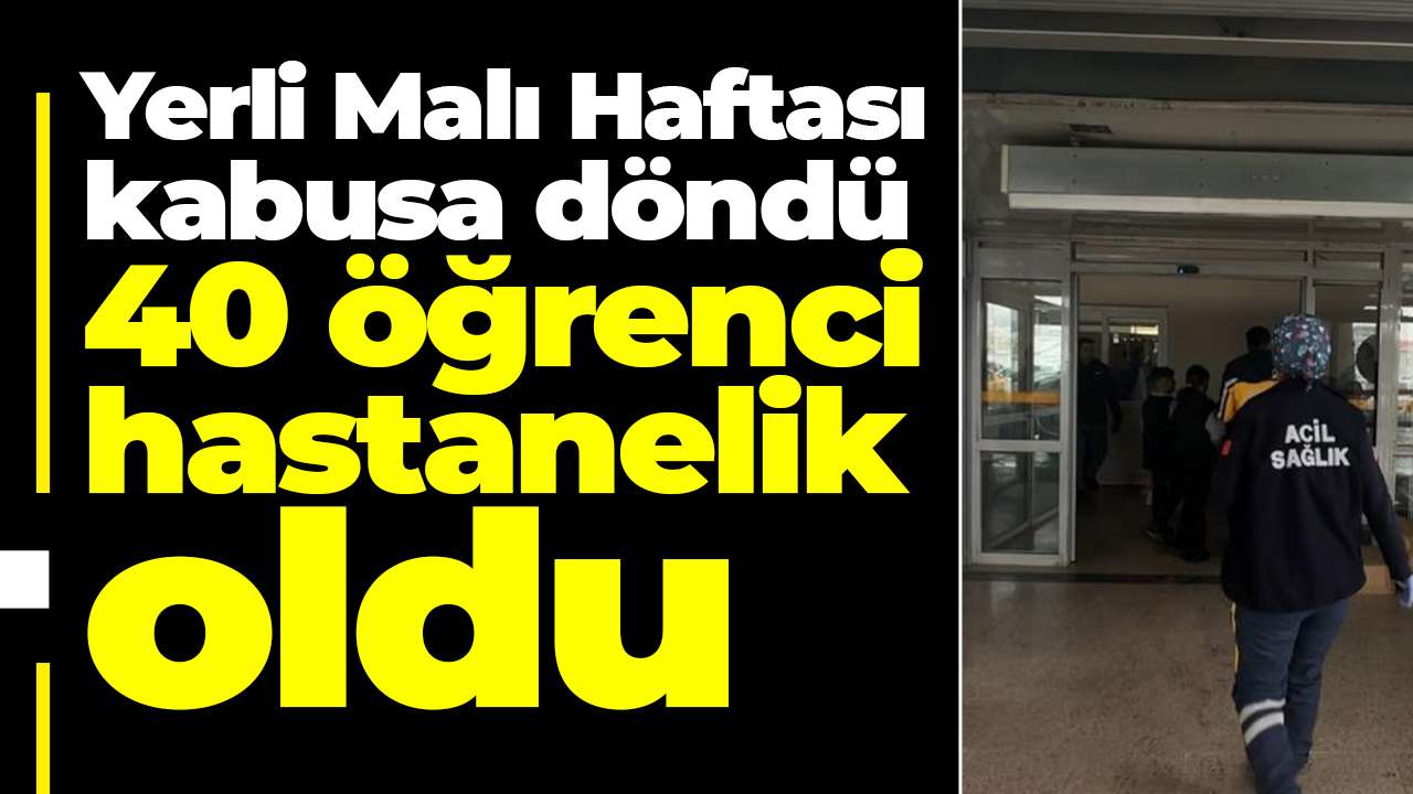 Yerli Malı Haftası kabusa döndü: 40 öğrenci hastanelik oldu