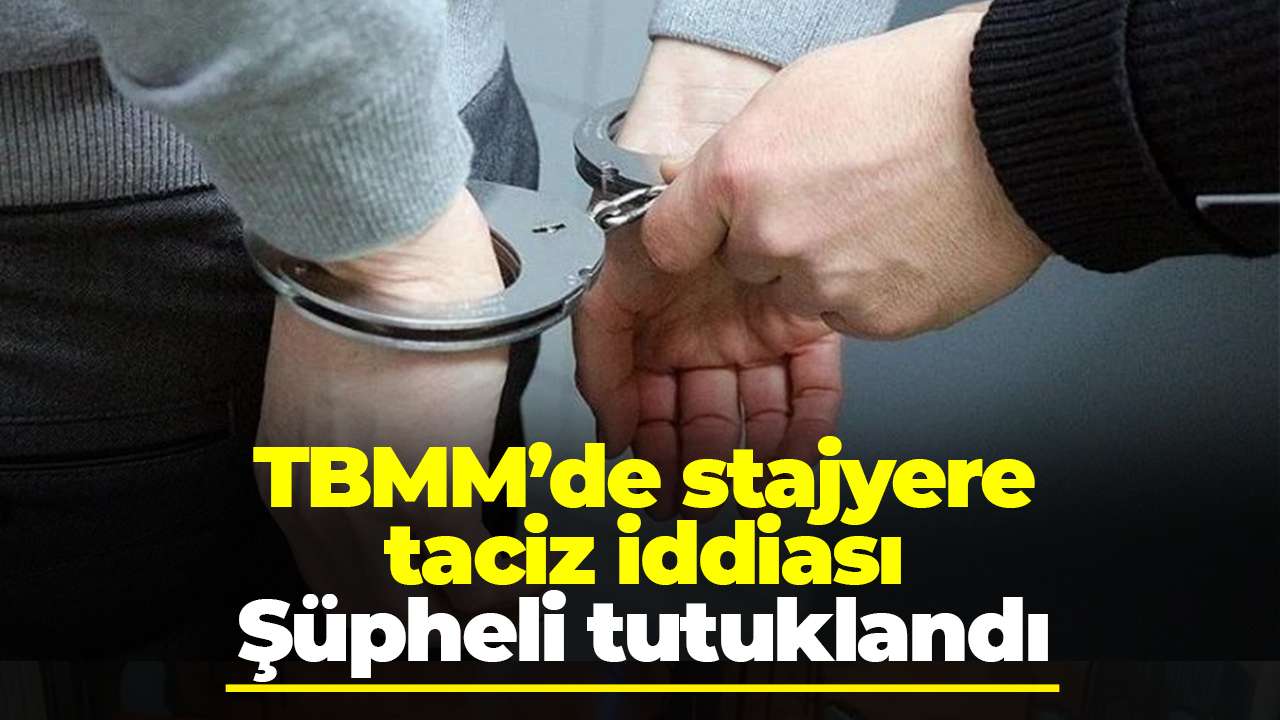 TBMM’de stajyere taciz iddiası: Şüpheli tutuklandı