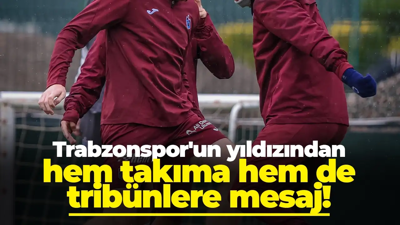 Trabzonspor'un yıldızından hem takıma hem de tribünlere mesaj