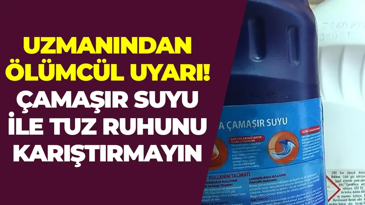 Uzmanından ölümcül uyarı: Çamaşır suyu ile tuz ruhunu karıştırmayın