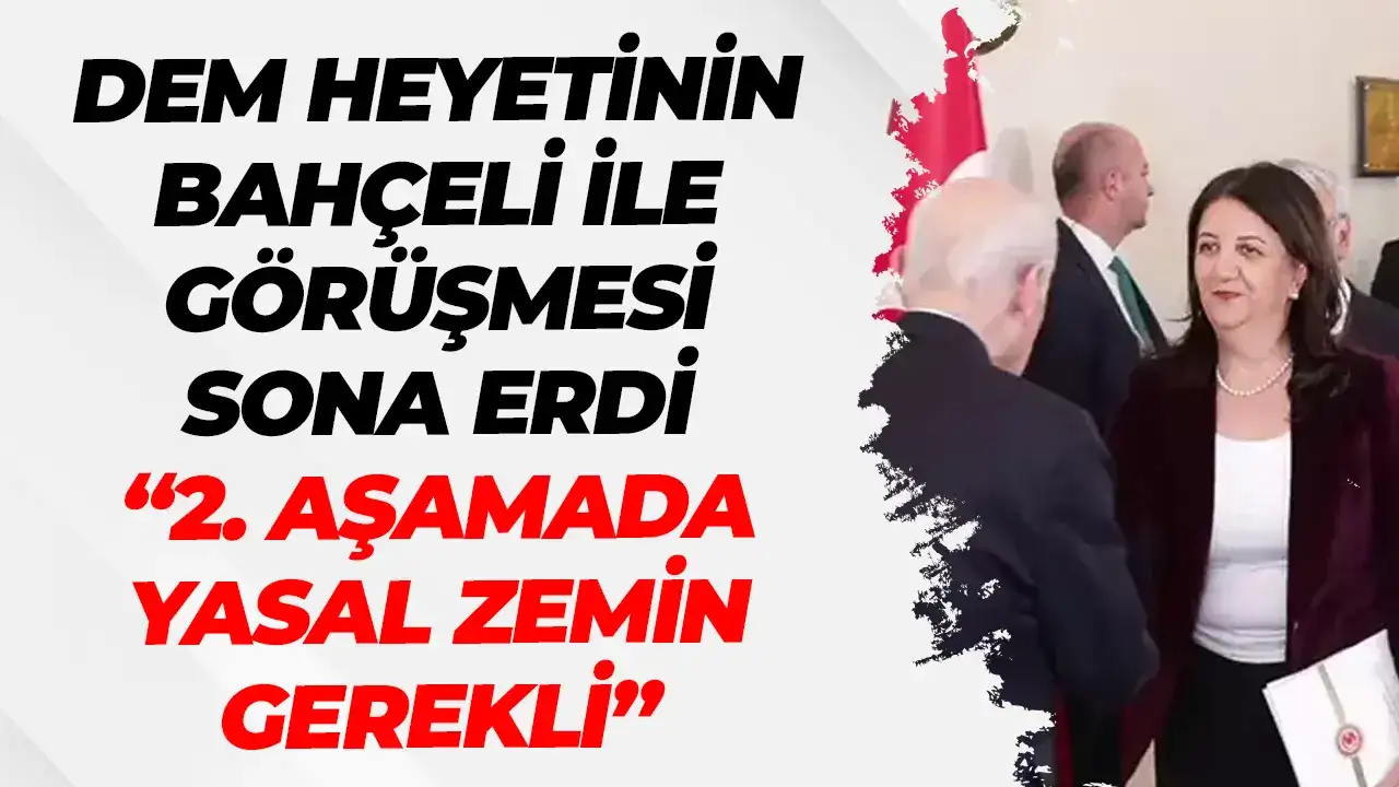 DEM heyetinin Bahçeli görüşmesi sona erdi. " 2. aşamada yasal zemin gerekli"