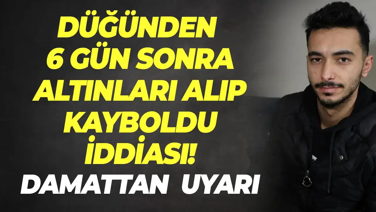 Düğünden 6 gün sonra altınları alıp kayboldu iddiası: Adanalı damattan uyarı