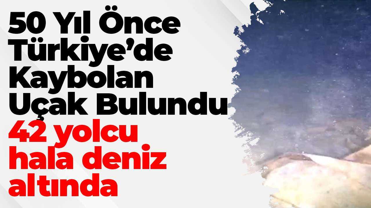 50 yıl önce Türkiye’de kaybolan uçak bulundu