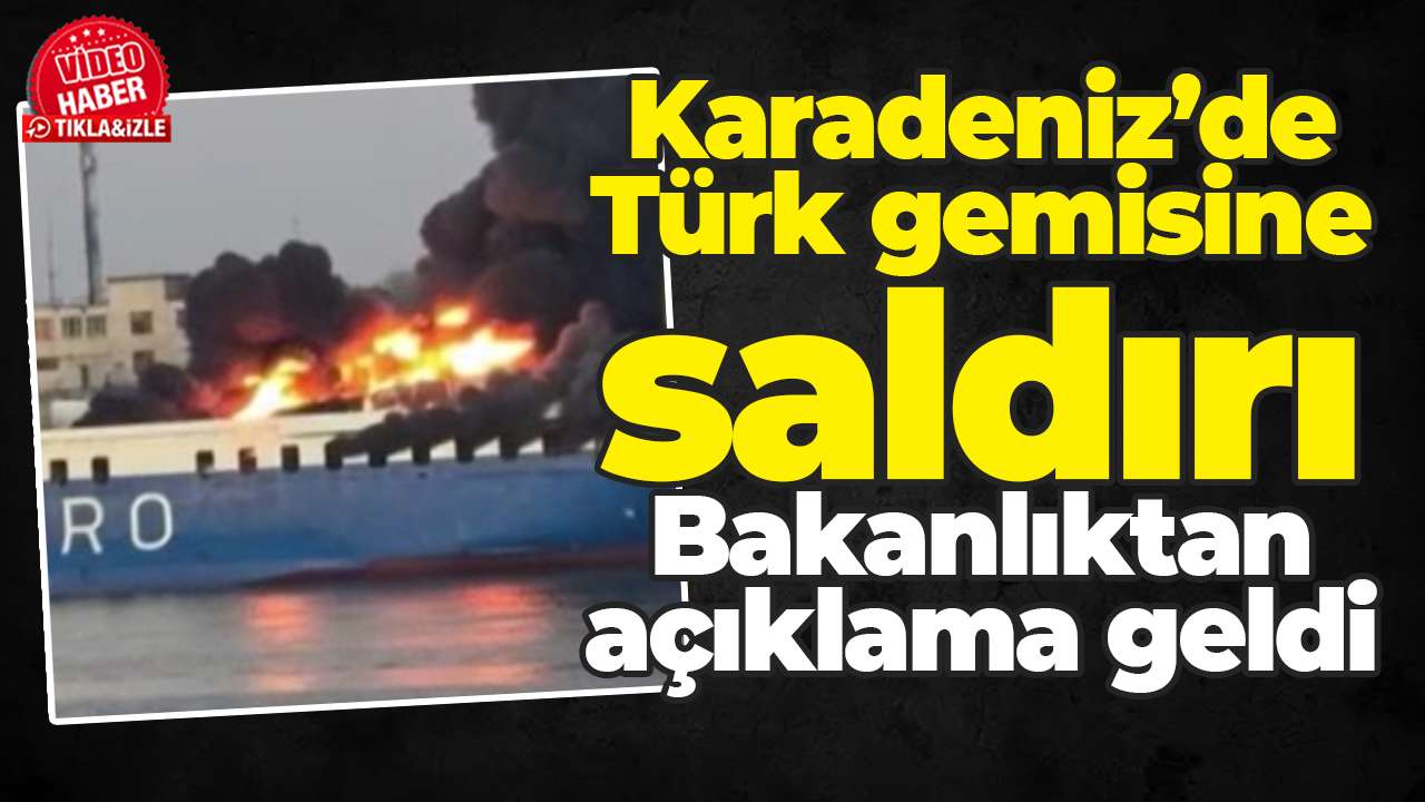Karadeniz’de Türk gemisine saldırı: Bakanlıktan açıklama geldi