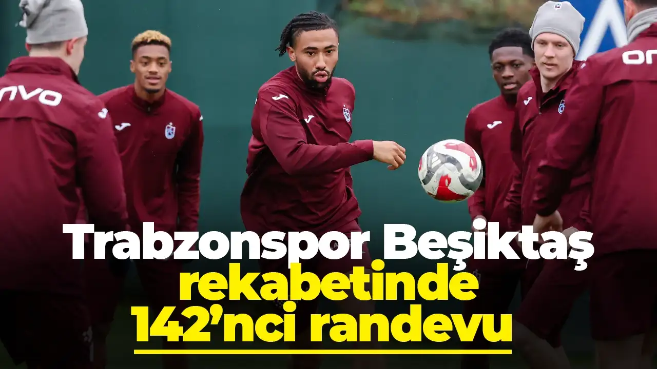 Trabzonspor Beşiktaş rekabetinde 142’nci randevu