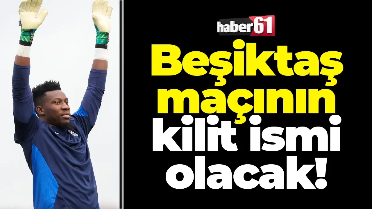 Trabzonspor - Beşiktaş maçının kilit ismi Andre Onana