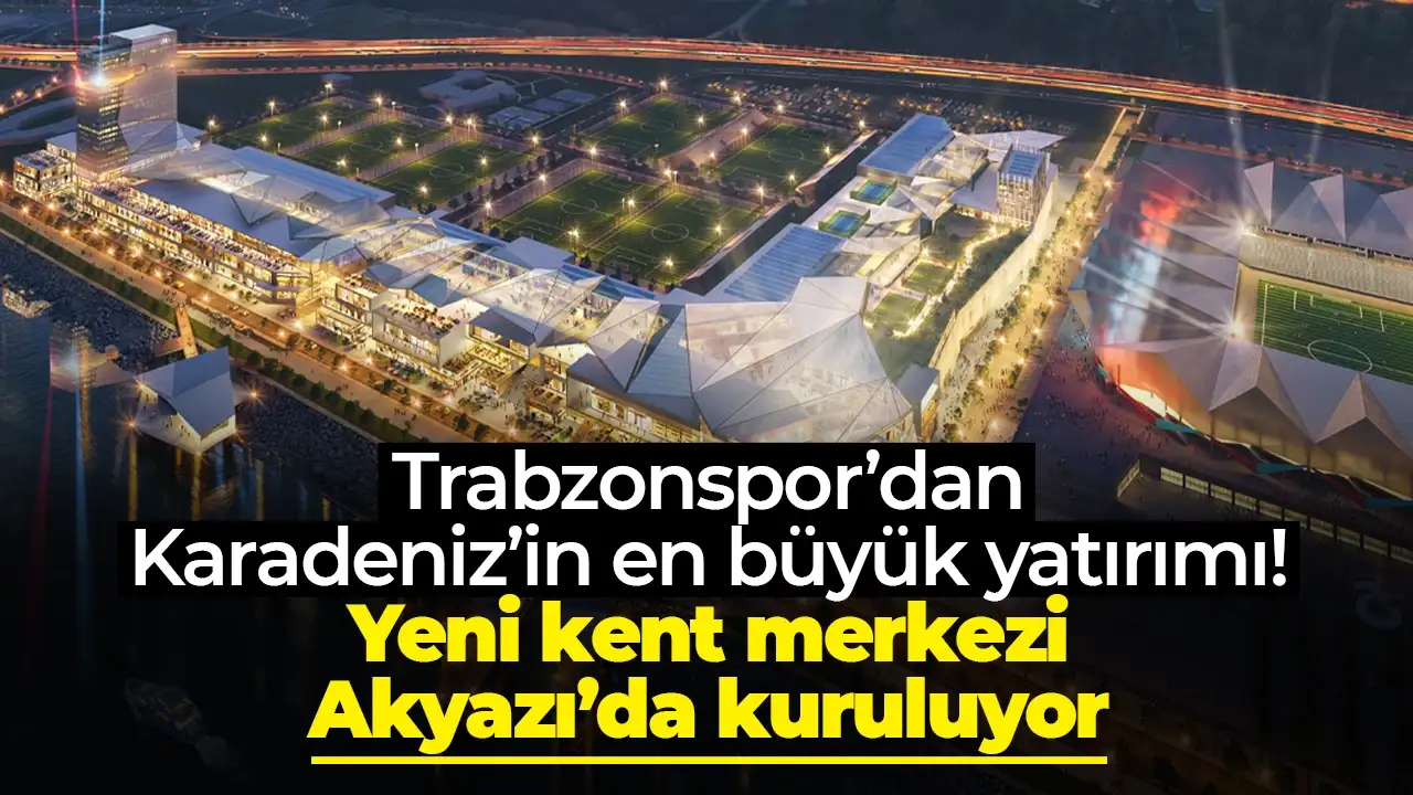 Trabzonspor'un Akyazı projesi görselleri açıklandı: Muhteşem bir yaşam alanı geliyor