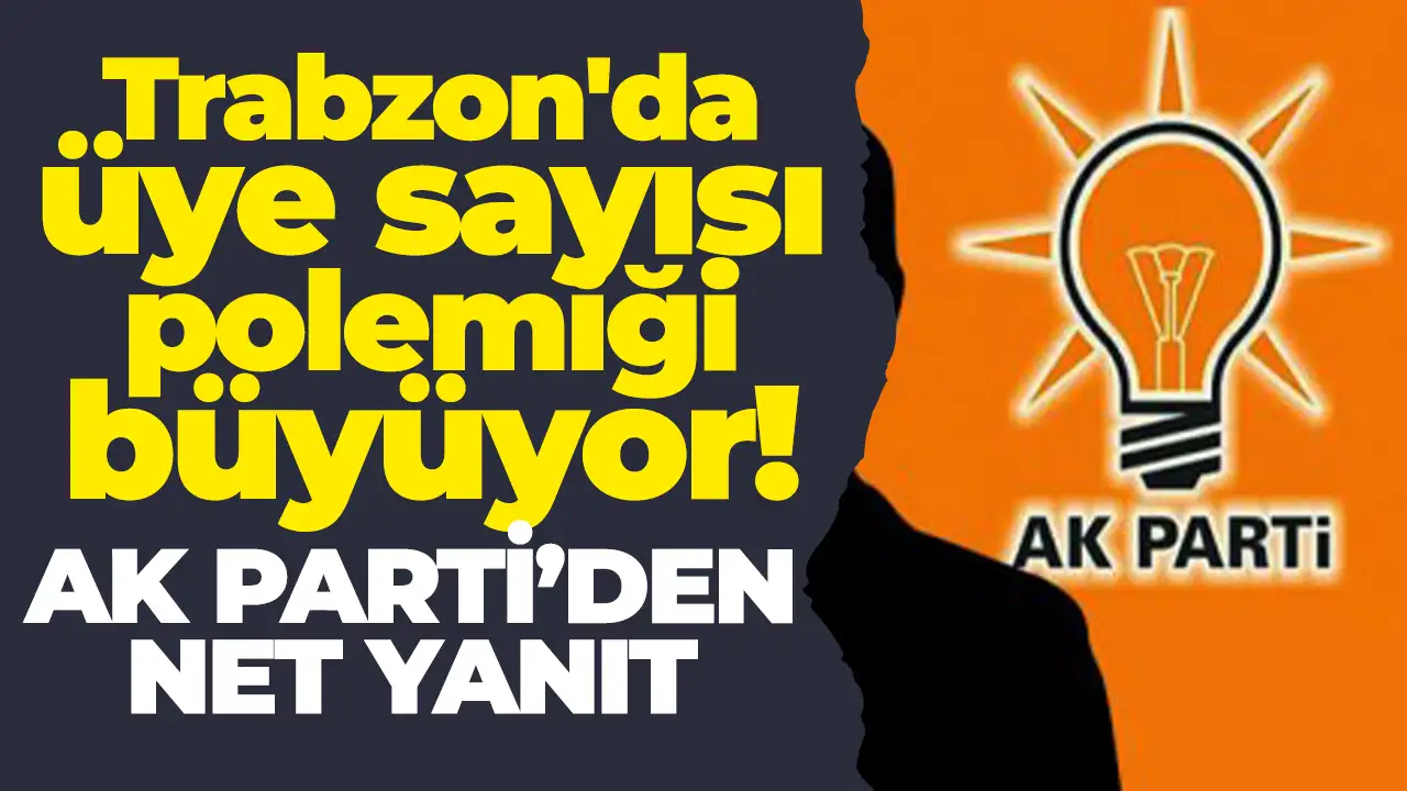 Trabzon'da üye sayısı polemiği büyüyor: AK Parti Trabzon’dan CHP’li Zorlu’ya net yanıt