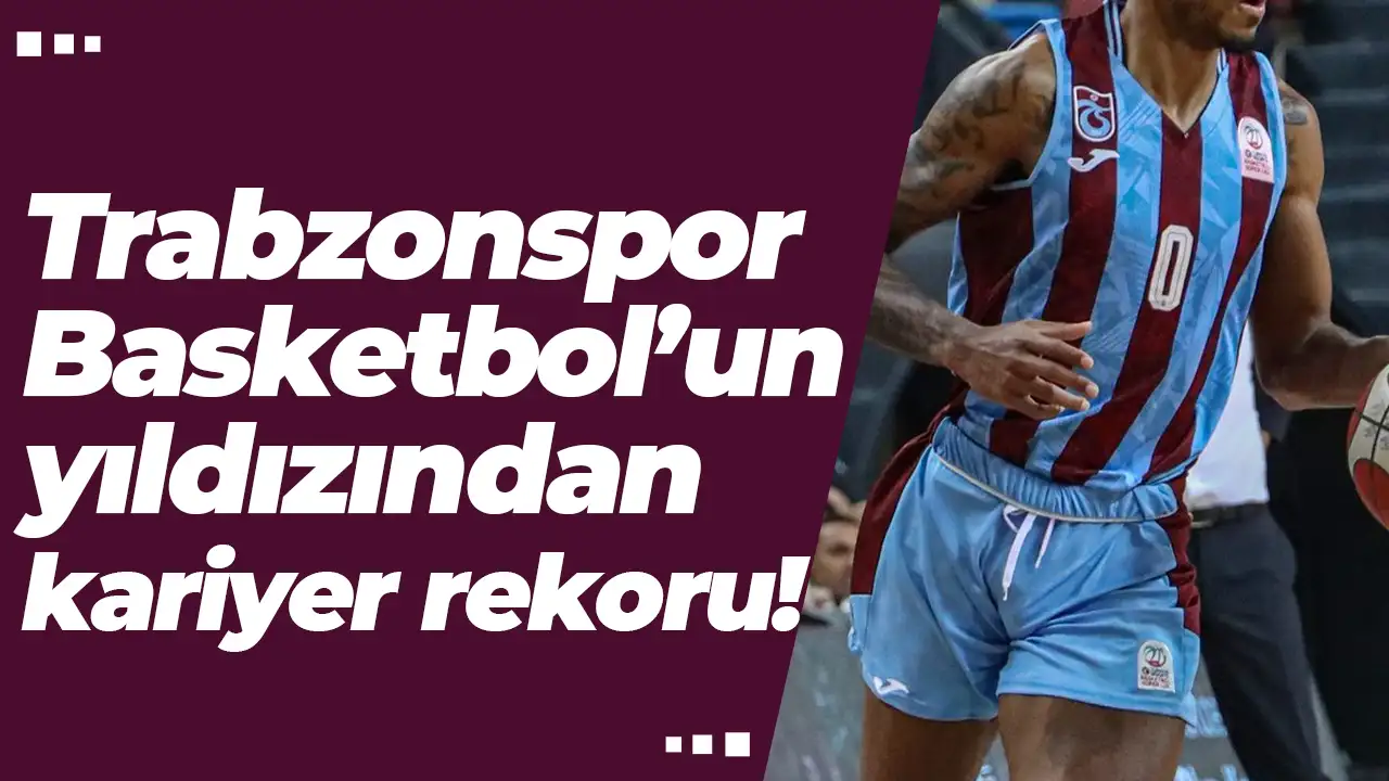 Trabzonspor Basketbol’un yıldızından kariyer rekoru: TOFAŞ’a 41 sayı