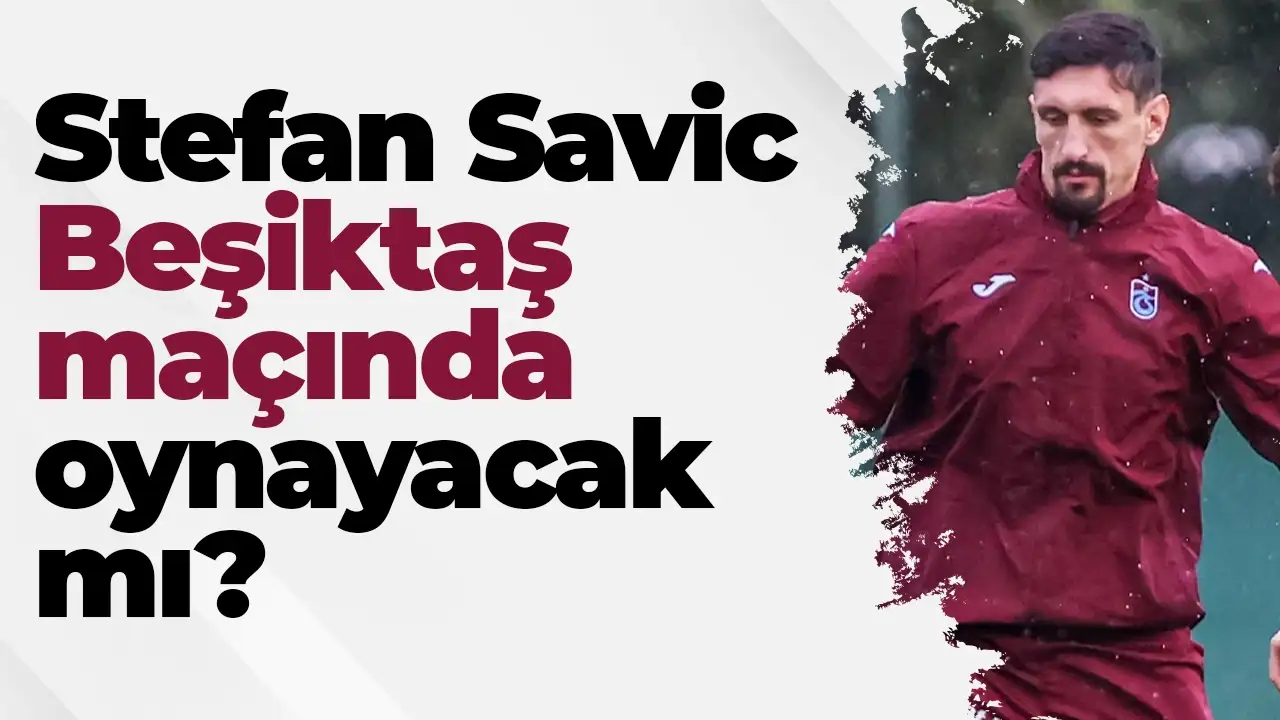 Trabzonspor'da Savic, Beşiktaş maçında oynayacak mı?