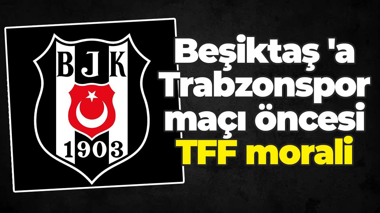 Beşiktaş 'a Trabzonspor maçı öncesi TFF morali