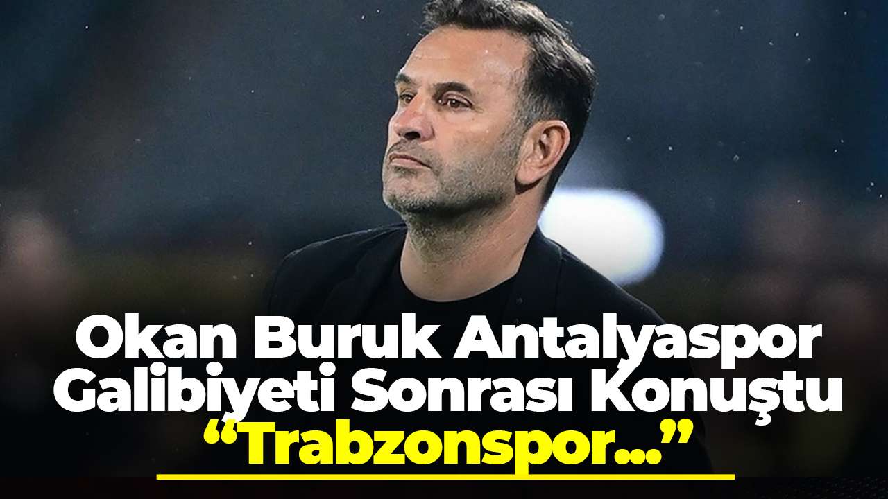 Okan Buruk Antalyaspor galibiyeti sonrası konuştu: Trabzonspor güçlü bir şekilde gidiyor