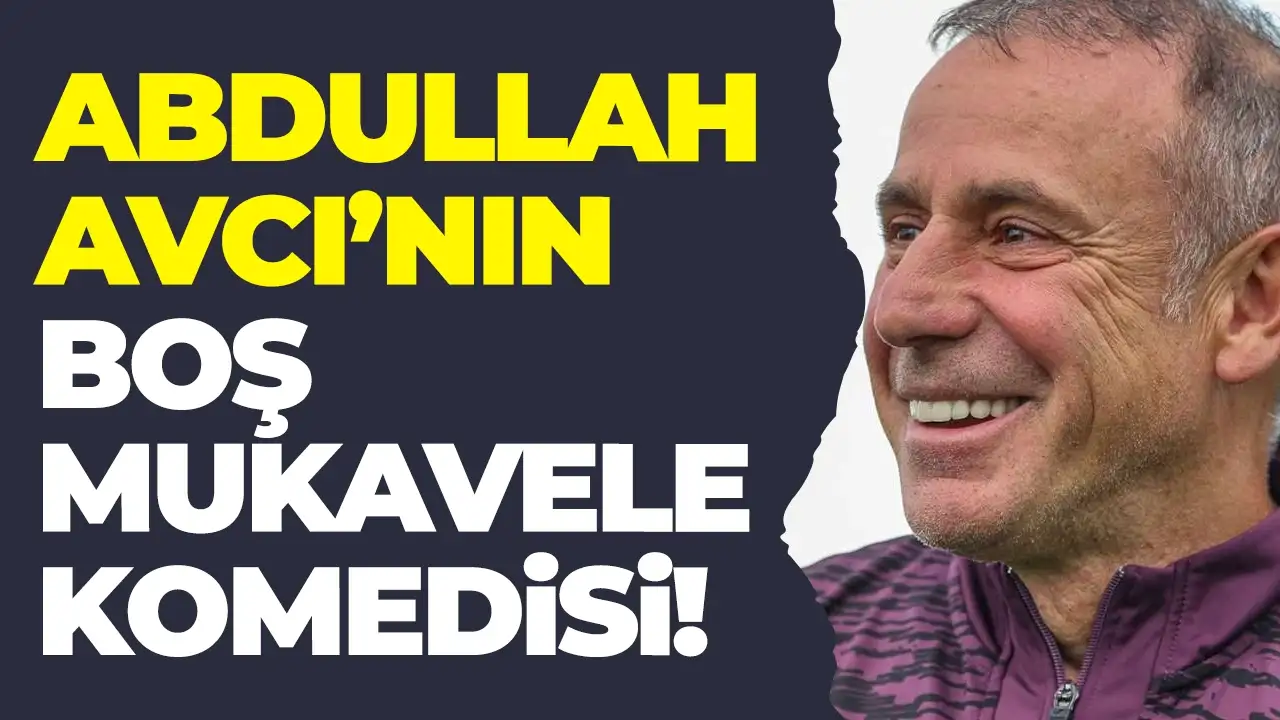 Abdullah Avcı’nın boş mukavele komedisi