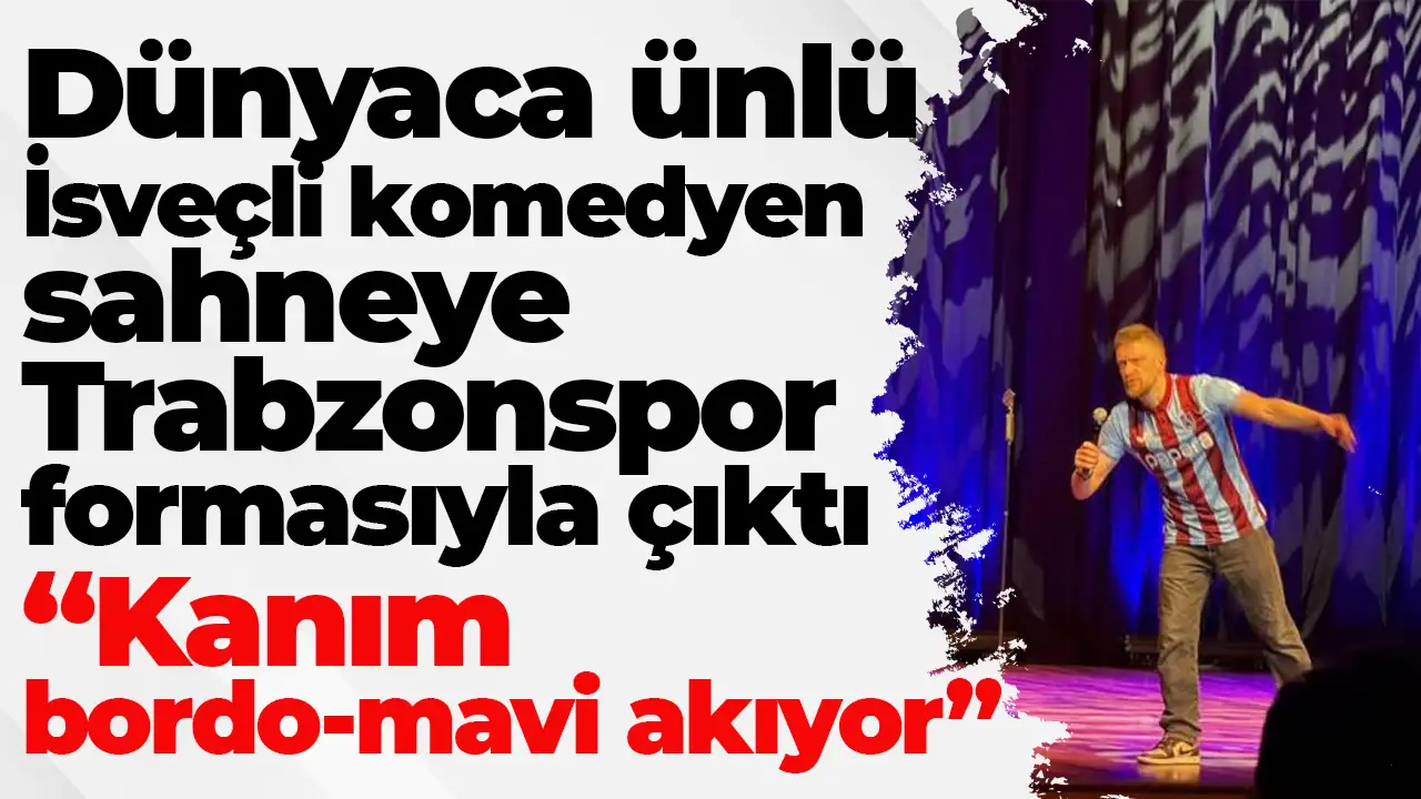 Dünyaca ünlü İsveçli komedyen sahneye Trabzonspor formasıyla çıktı: “Kanım bordo-mavi akıyor”