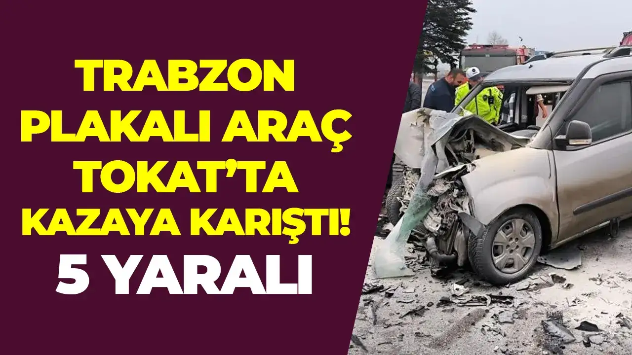 Trabzon plakalı araç Tokat’ta kazaya karıştı: 5 yaralı