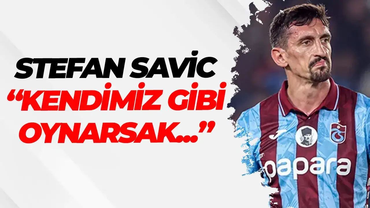 Savic, maç öncesi bu sözlerle açıkladı: "Kendimiz gibi oynarsak..."