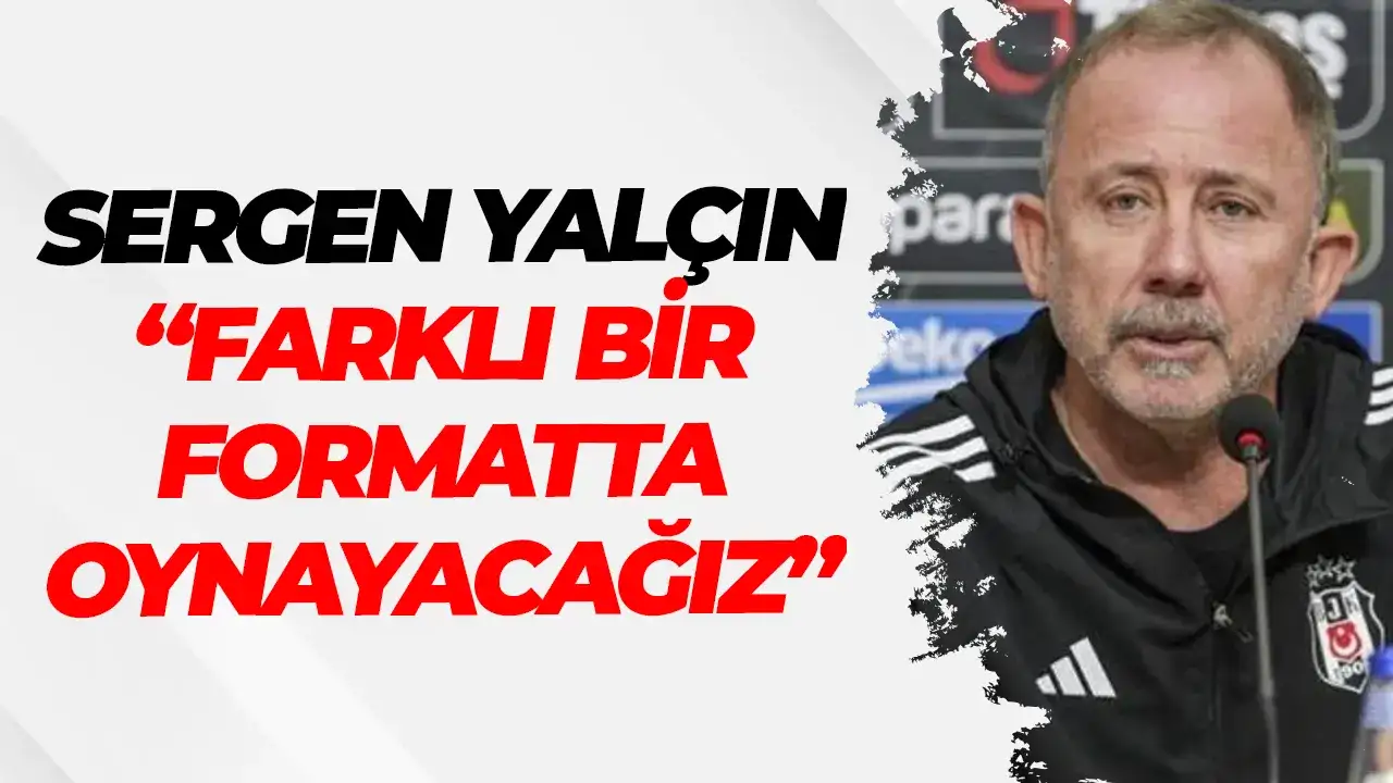 Sergen Yalçın'dan maç öncesi açıklama: "Farklı bir formatta oynayacağız"