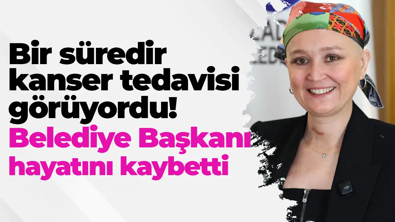 Kanser tedavisi gören Şehzadeler Belediye Başkanı Gülşah Durbay, hayatını kaybetti
