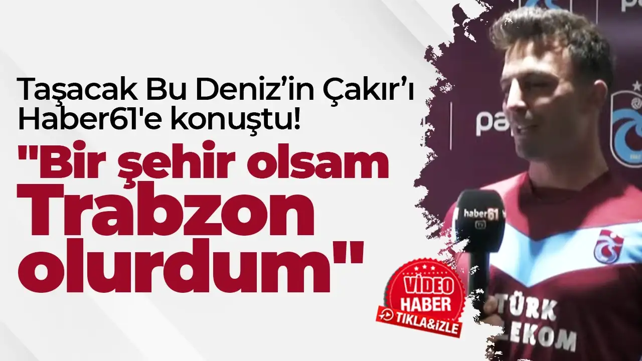 Taşacak Bu Deniz’in Çakır’ı maç sonrası Haber61'e konuştu: "Bir şehir olsam Trabzon olurdum"