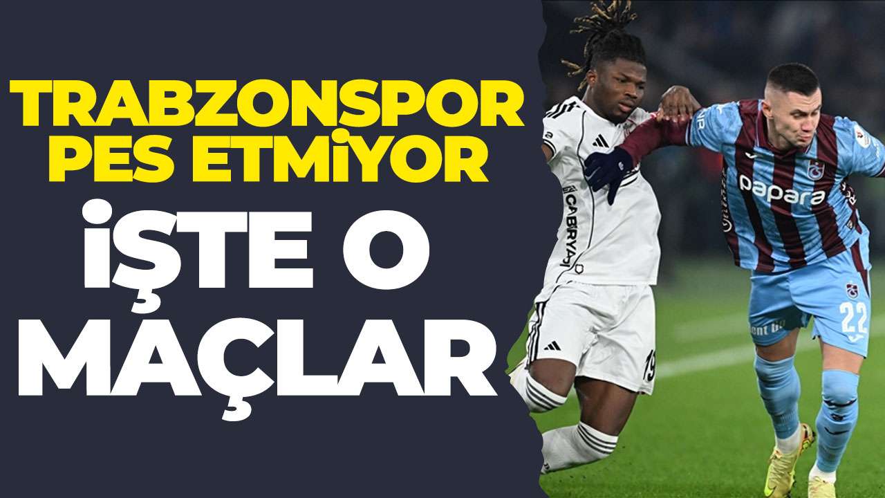 Trabzonspor pes etmiyor: İşte o maçlar