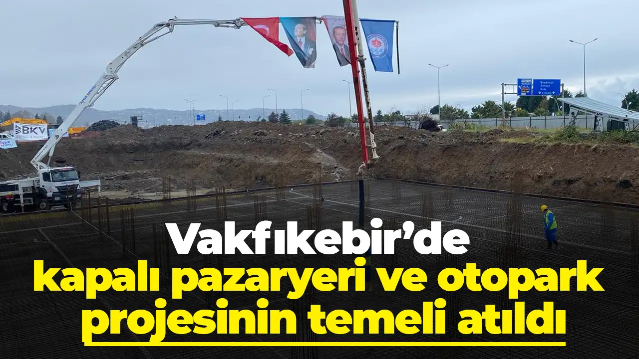 Vakfıkebir’de kapalı pazaryeri ve otopark projesinin temeli atıldı