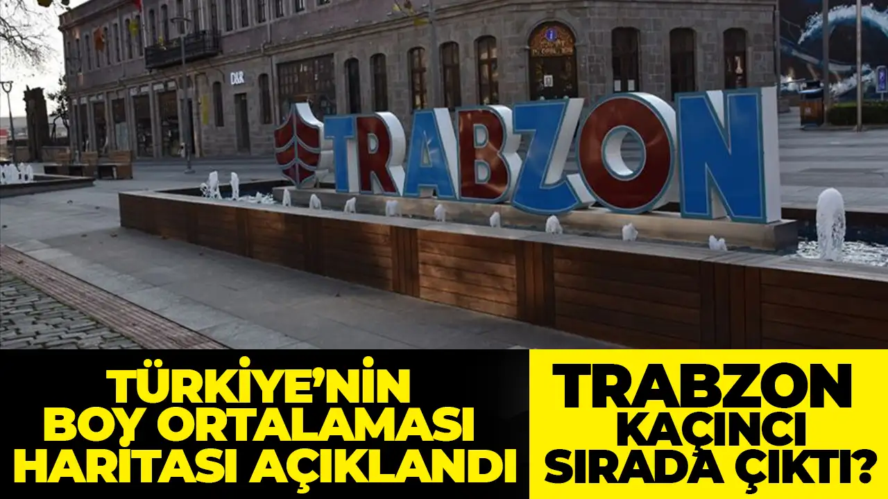 Türkiye’nin boy ortalaması haritası açıklandı: Trabzon için şaşırtan sıra