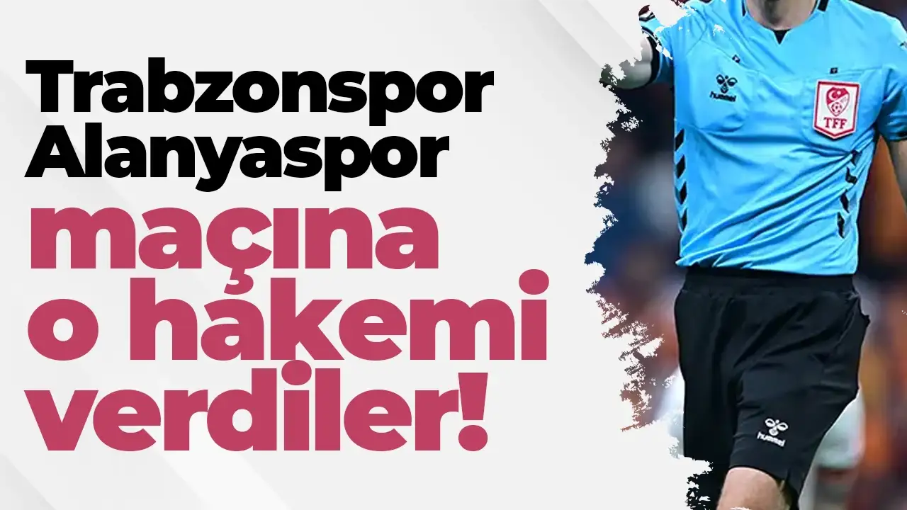 Trabzonspor - Alanyaspor maçına o hakemi verdiler