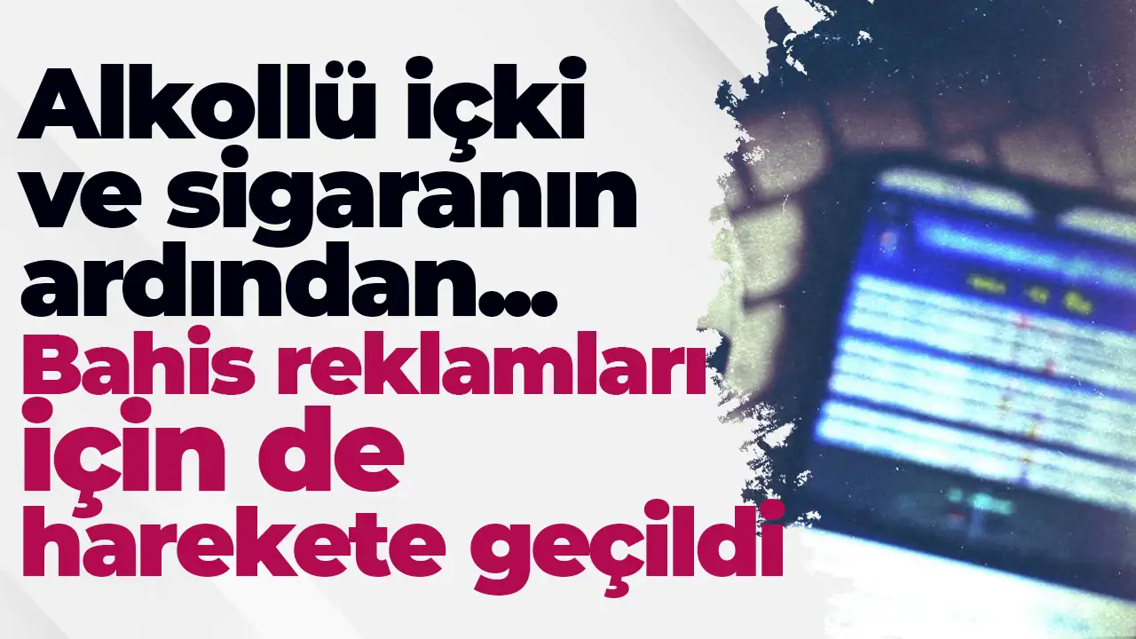Bahis reklamları için harekete geçildi: Yasaklanması için yasal düzenlemeye gidilecek