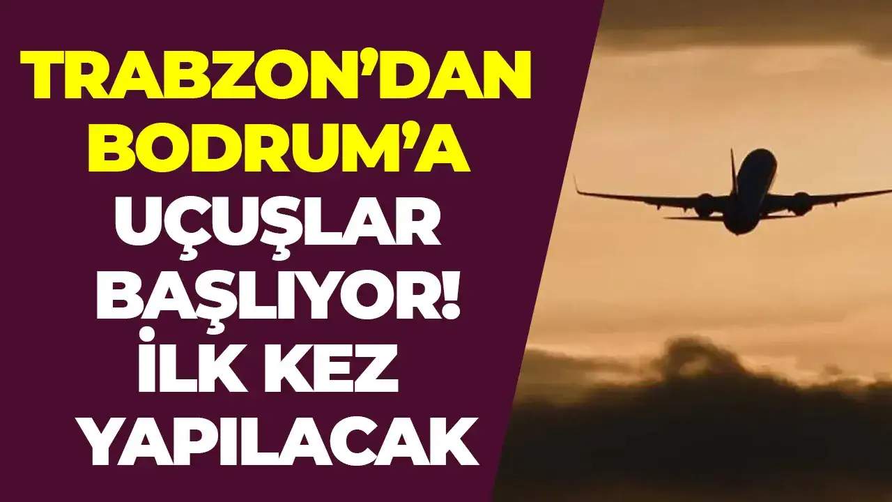 Trabzon'dan Bodrum uçuşları başlıyor: İlk Kez yapılacak