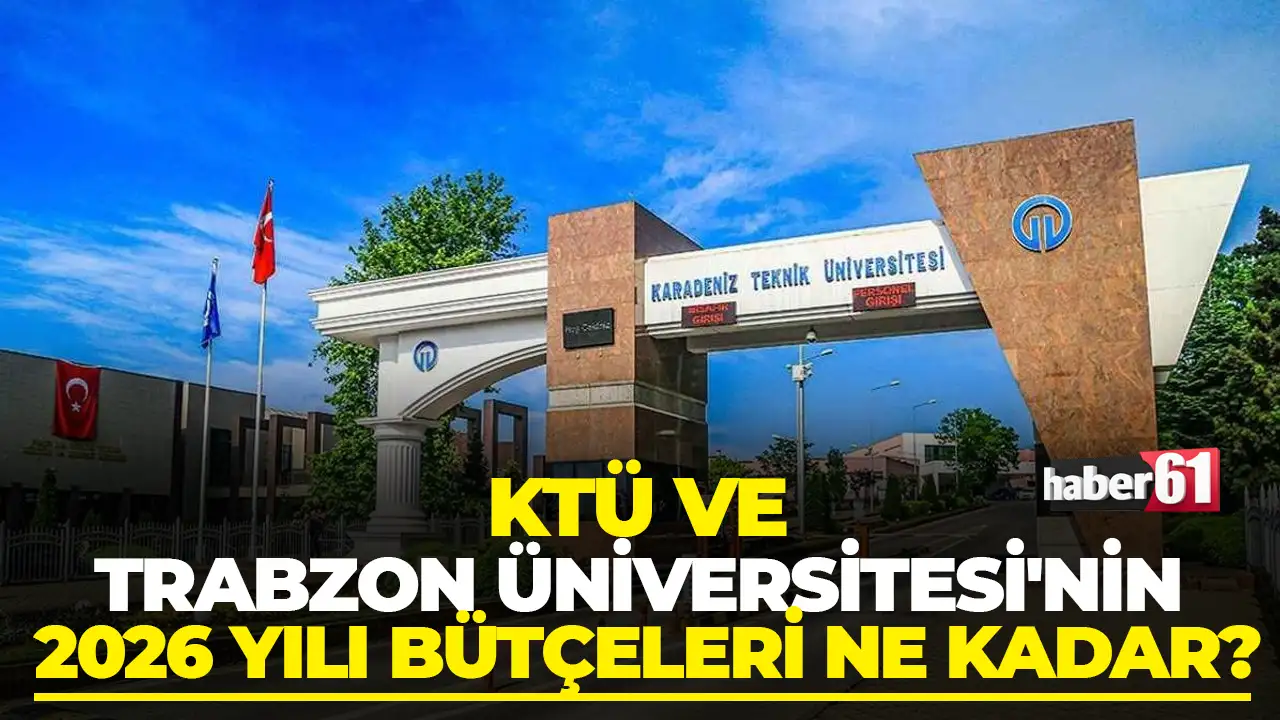 KTÜ ve Trabzon Üniversitesi'nin 2026 yılı bütçeleri belli oldu