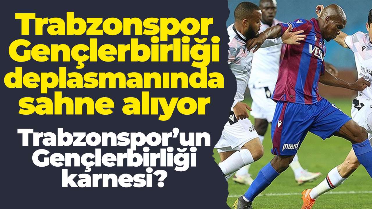 Trabzonspor, Gençlerbirliği deplasmanında sahne alıyor: İşte Trabzonspor’un Gençlerbirliği karnesi