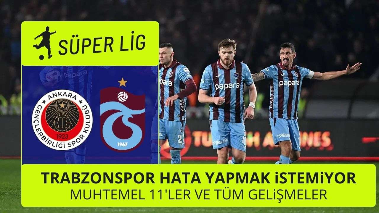 Gençlerbirliği – Trabzonspor maçı ne zaman? Muhtemel 11’ler ve tüm gelişmeler