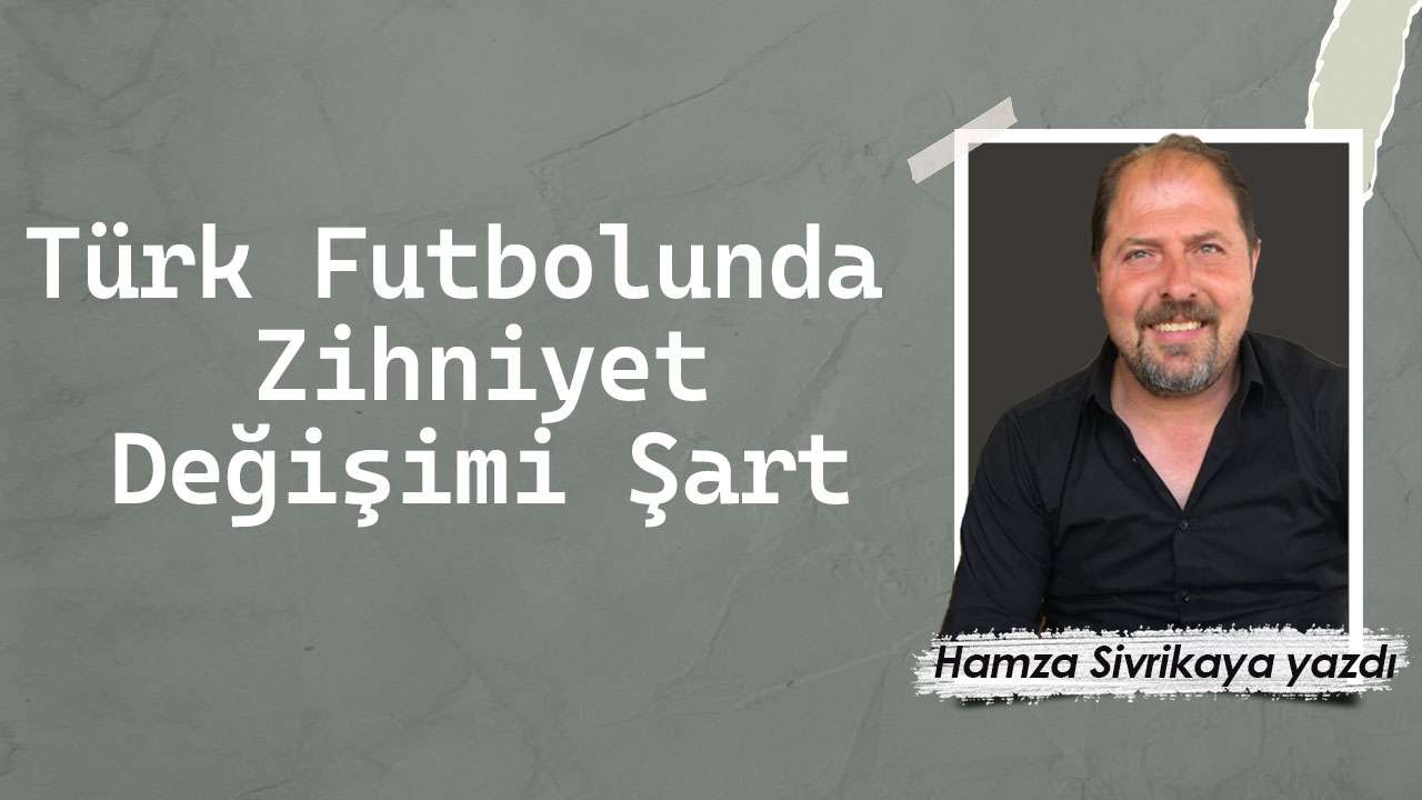 Türk Futbolunda Zihniyet Değişimi Şart