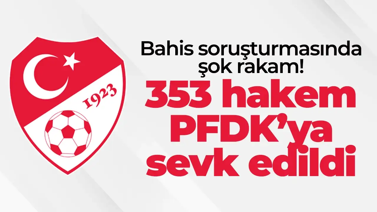 Bahis soruşturmasında şok rakam: 353 hakem PFDK’ya sevk edildi