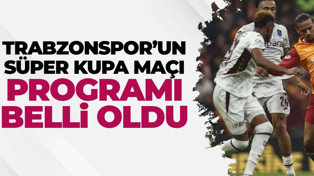 Trabzonspor'un Süper Kupa programı belli oldu: Ortak basın toplantısı