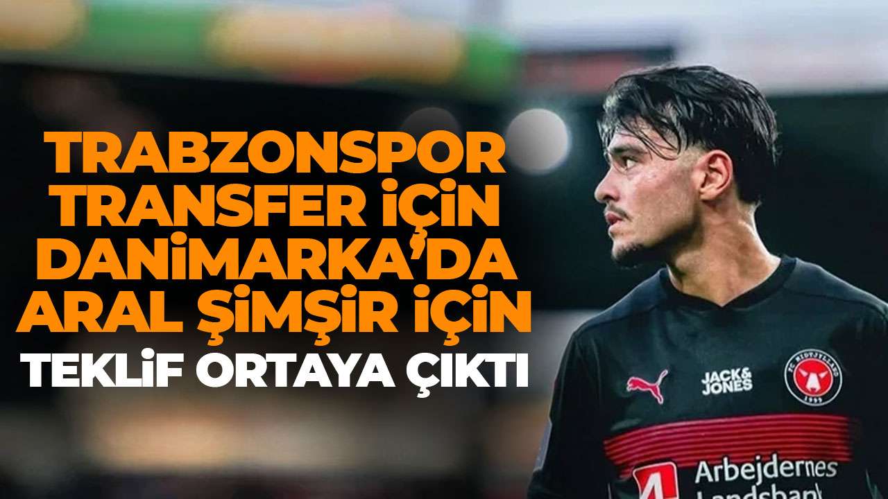 Trabzonspor Aral Şimşir için Danimarka’ya uçuyor: İşte rakam