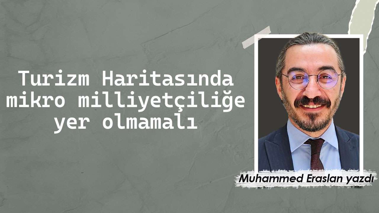 Turizm Haritasında mikro milliyetçiliğe yer olmamalı
