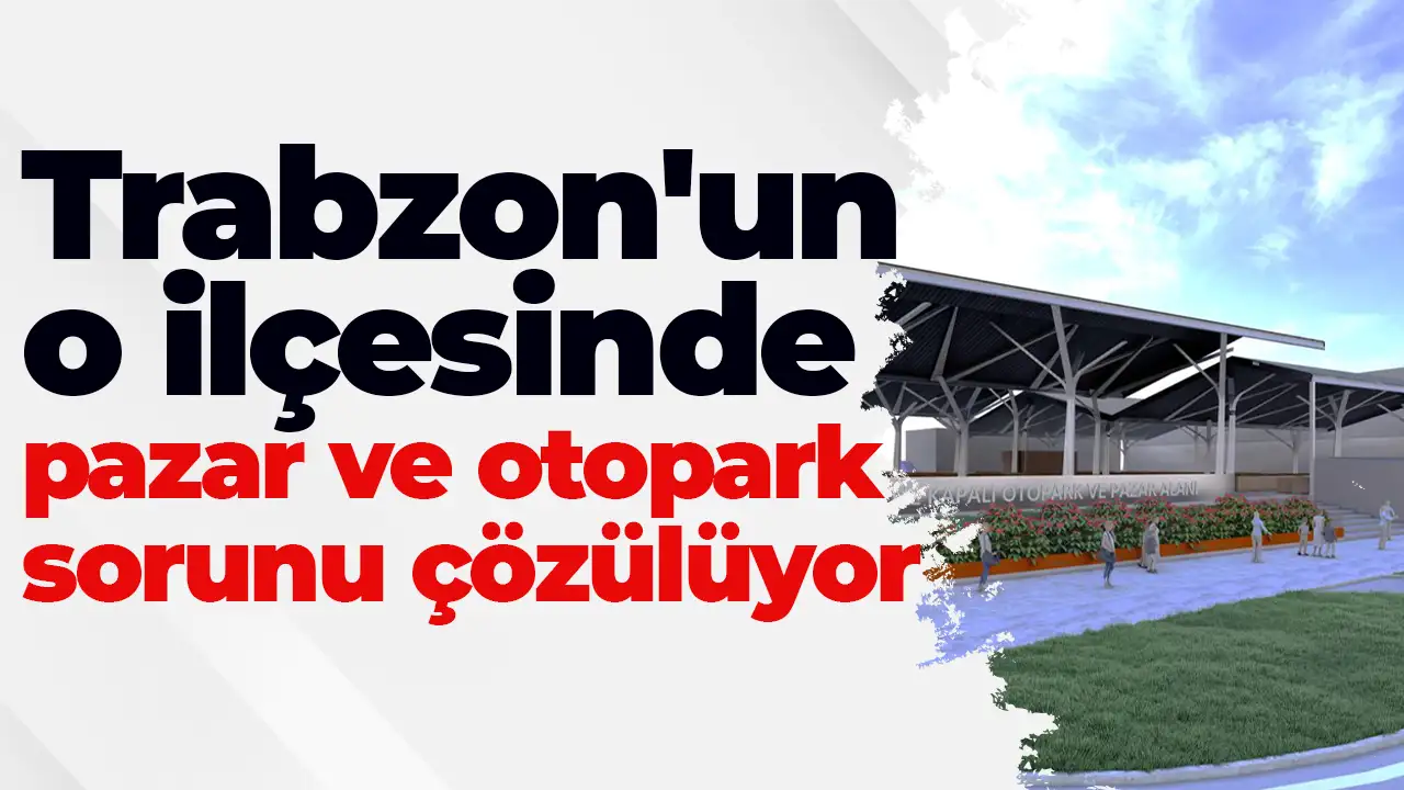 Büyükşehir Belediyesi açıkladı: Sürmene’de pazar ve otopark sorunu çözülüyor