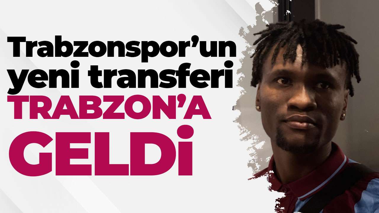 Trabzonspor'un yeni transferi Chibuike Nwaiwu Trabzon'a geldi