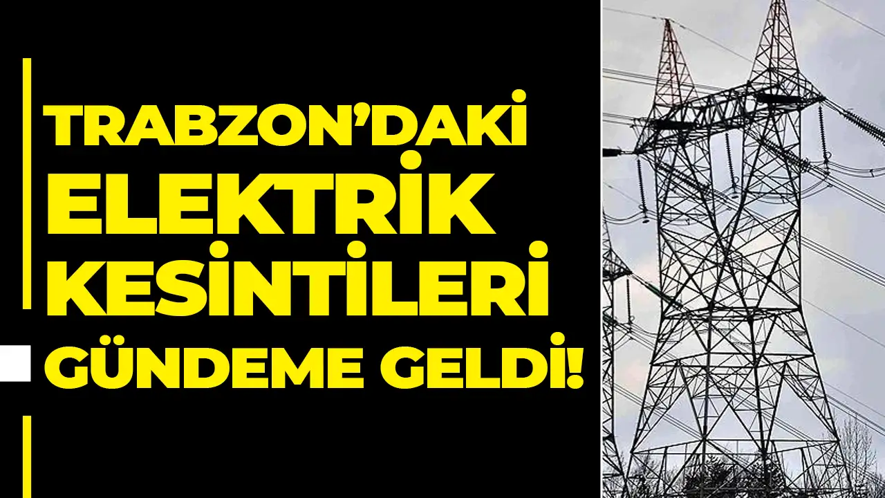 Trabzon’daki elektrik kesintileri gündeme geldi
