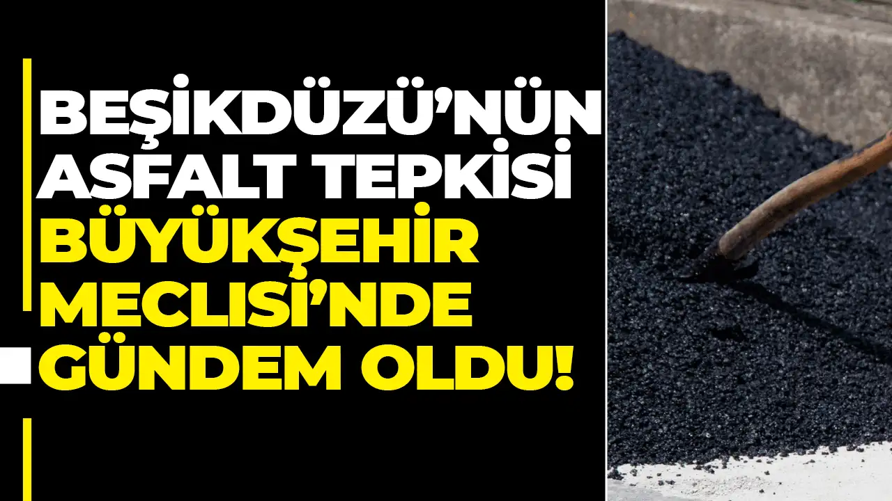Beşikdüzü’nün asfalt tepkisi Büyükşehir Meclisi’nde gündem oldu