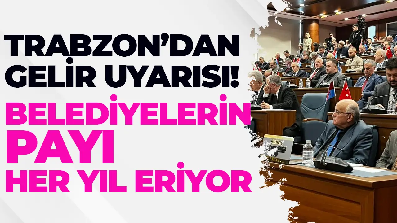 Trabzon’dan gelir uyarısı: Belediyelerin payı her yıl eriyor